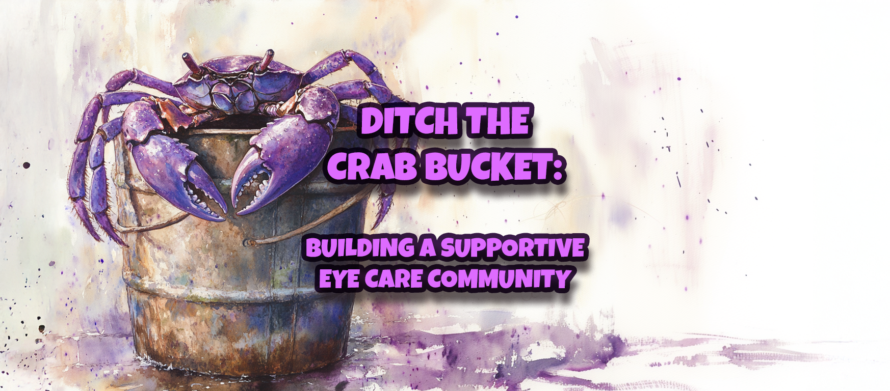 A heading image stating "Ditch the crab bucket: Building a supportive eye care community" It features a crab in a crab bucket