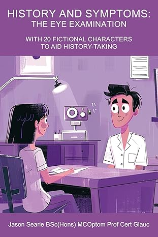 History and Symptoms: The Eye Examination book cover - it is of a purple book with an image of an optometrist taking a case history from a patient. The cover reads "History and Symptoms: The Eye Examination. With 20 fictional characters to aid history taking. Jason Searle BSc(Hons) MCOptom Prof Cert Glauc. )